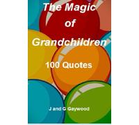 THE MAGIC OF GRANDCHILDREN - 100 of the best Funny, Warmhearting Quotes on the Joys of being a Grandparent: A fun light-hearted read for all Grandmas, ... Nonnas, Omas, & their Grandkids (100 Quotes)