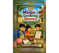 The Magic of Growing Money: A Fun Money-Smart Adventure for Kids About Compounding, Patience, Saving and Long-Term Choices (The Money Smart India Kids Series)