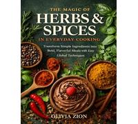 The Magic of Herbs & Spices in Everyday Cooking: A Practical Guide to Flavor Layering, Global Seasoning Traditions, Aromatic Pairings, and Confident Kitchen Creativity (Sweet Comforts Collection)
