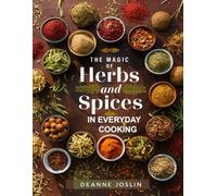 The Magic of Herbs & Spices in Everyday Cooking: Unlock Flavor, Boost Health, and Transform Simple Meals with the Power of Herbs & Spices (The Dessert Lovers Library)