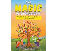 The Magic of Inconsistency: A Guide for Children, Parents and Teachers to Thrive Through Change
