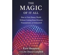 The Magic Of It All: How to Visit Disney World Without Coming Home Divorced, Traumatized, or Exhausted