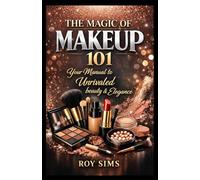 THE MAGIC OF MAKEUP 101: Your Manual to Unrivaled Beauty & Elegance