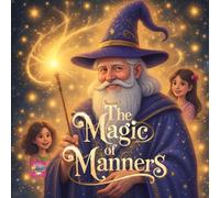 The Magic of Manners: A Fun Guide to Being Kind and Polite