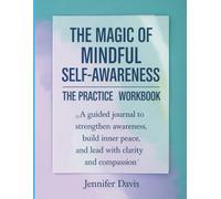 The Magic of Mindful Self-Awareness, The Practice Workbook: A Guided Journal to Strengthen Awareness, Build Inner Peace, and Lead with Clarity and Compassion