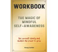 The Magic of Mindful Self-Awareness Workbook: See yourself clearly and awaken the power to grow