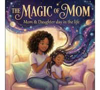 The Magic of Mom: Mom and Daughter Day in The Life: A Picture Book for Black Girls Celebrating Natural Hair, Self-Love, and the Mother-Daughter Bond - ... Book for Kids) (Day in the Life of a Family)