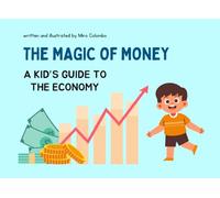 THE MAGIC OF MONEY: A KID’S GUIDE TO THE ECONOMY