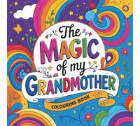 THE MAGIC OF MY GRANDMOTHER COLOURING BOOK.: Heartwarming pages that celebrates the timeless bond between generations.