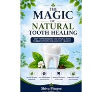 The Magic of Natural Tooth Healing: A Complete Guide to Natural Oral Wellness, Healthy Teeth, and Strong Gums