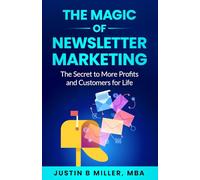 The Magic of Newsletter Marketing: The Secret to More Profits and Customers for Life