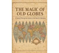 The Magic of Old Globes: A Journey Through the History of the World in Miniature