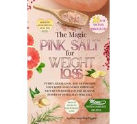 The Magic of Pink Salt for Weight Loss: A natural path to purify the body, lose weight and rediscover energy and inner harmony with the strength of pink salt and daily rituals and wellness recipes.