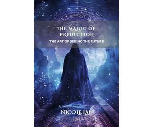 The Magic of Prediction: The Art of Seeing the Future (PRIMORDIAL MAGIC: The Complete Path of Power)