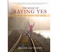 The Magic of Saying Yes: Answering Your Heart's True Calling