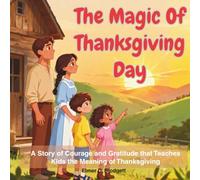 The Magic Of Thanksgiving Day. A Story of Courage and Gratitude that Teaches Kids the Meaning of Thanksgiving. 3-6 years.