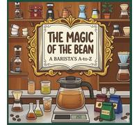 The Magic of the Bean. A Barista’s A-to-Z: A Coffee-Themed Alphabet Coloring Book for Kids: Discover the Science, Tools, and Craft of Specialty Coffee