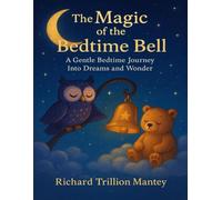 The Magic Of The Bedtime Bell: A Gentle Bedtime Journey Into Dreams And Wonder