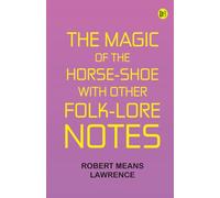The Magic of the Horse-shoe, with other folk-lore notes