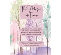 The Magic of Trees Reverse Coloring Book: Reverse Coloring Book of Trees with Leaves, Flowers and Fruits for Kids, Teens and Adults | The Book Has the Colors, You Draw