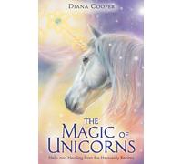 The Magic of Unicorns: Help and Healing from the Heavenly Realms