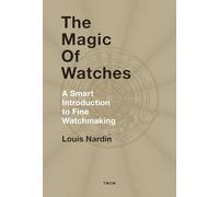 The Magic of Watches (New ed) /anglais: A Smart Introduction to Fine Watchmaking
