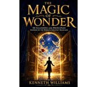 The Magic of Wonder: 50 Illusions and Principles Inspired by the World's Greatest Magicians