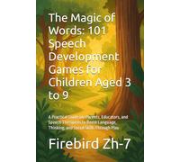 The Magic of Words: 101 Speech Development Games for Children Aged 3 to 9: A Practical Guide for Parents, Educators, and Speech Therapists to Boost Language, Thinking, and Social Skills Through Play