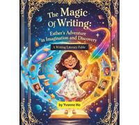 The Magic of Writing: Esther's Adventures in Imagination and Discovery: A Writing Literacy Fable (The Information Age Book Series Volume 1 Navigating Media, Digital and AI World)