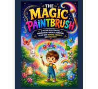 The Magic Paintbrush: A Journey of Imagination: An Enchanting Bedtime Adventure About Kindness, Creativity, Courage, and the Magic of Helping Others
