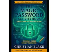 The Magic Password Activity Book: A Kid's Guide to Codes and Secrets - Ciphers, Puzzles & Secret Messages (The Quantum Kid's Activity Book Series)