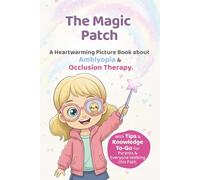 The Magic Patch: A Heartwarming Picture Book about Amblyopia & Occlusion Therapy.