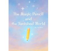 The Magic Pencil and the Vanished World: A Magical Adventure of Imagination and Friendship