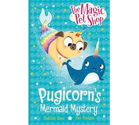 The Magic Pet Shop Stories: Pugicorn's Mermaid Mystery : Book five in a new chapter book series