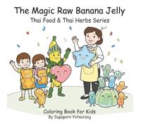 The Magic Raw Banana Jelly: A Fun and Healthy Coloring Adventure for Kids: Thai Herbal Secrets, Cute Food Characters, and Educational Activities for ... and Thai Herbs Series Coloring Book for Kids)