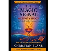 The Magic Signal Activity Book: A Kid's Guide to How Messages Travel - Signals, Waves & Communication (The Quantum Kid's Activity Book Series)
