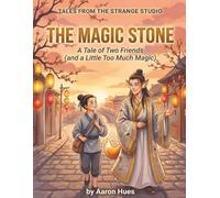 The Magic Stone: A Tale of Two Friends (and a Little Too Much Magic) (Tales From the Strange Studio)