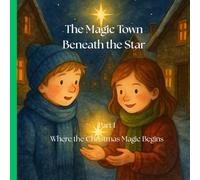 The Magic Town Beneath the Star part 1: Where the Christmas Magic Begins (The Magic Town Beneath the Star - Christmass book for kids 3-8)