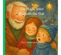 The Magic Town Beneath the Star Part 4: The Christmas Lantern Illustrated book for kids: A Heartwarming Holiday Story of Kindness, Friendship, and ... the Star - Christmass book for kids 3-8)