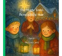 The Magic Town Beneath the Star Part 8: The Lost Carol: A heartwarming Christmas tale filled with magic, kindness, and the quiet wishes that shine the ... the Star - Christmass book for kids 3-8)