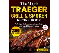 The Magic Traeger Grill & Smoker Recipe Book: : Perfectly grilled meats, veggies, and sides with over 200 smoky recipes