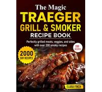 The Magic Traeger Grill & Smoker Recipe Book: Perfectly grilled meats, veggies, and sides with over 200 smoky recipes