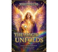 The Magic Unfolds:: A Book of Transmission to Awaken Your Full Potential