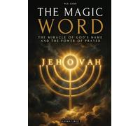 The Magic Word: The Miracle of the Sacred Name of God and the Power of Prayer - A Practical Guide