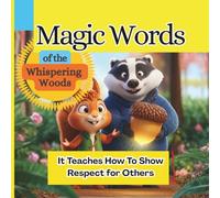 The Magic Words of the Whispering Woods:: A Fun Storybook That Teaches Taking Responsibility for Mistakes and Showing Respect for Others