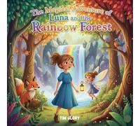 The Magical Adventure of Luna and the Rainbow Forest: A Bedtime Tale of Courage, Friendship and Tiny Surprises for Kids