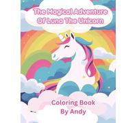The Magical Adventure Of Luna The Unicorn | Story Coloring Book | Makes a Perfect Gift (unicorn by Andy)