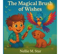 The Magical Brush of Wishes: A magical story about imagination, kindness, and creativity.