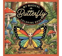 The Magical Butterfly Coloring Book: Relax and Unwind with Whimsical Butterfly Designs, Enchanted Gardens, and Dreamy Fantasy Scenes for All Ages