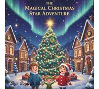 THE MAGICAL CHRISTMAS STAR ADVENTURE: A COZY HOLIDAY BEDTIME STORY FULL OF MAGIC AND JOY